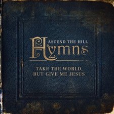 Ascend the Hill, Hymns: Take The World But Give Me Jesus