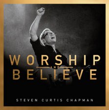 Steven Curtis Chapman, Worship and Believe