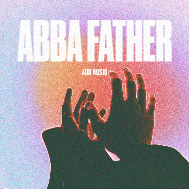AOH Music Delivers Original Version of 'Abba Father' on April 12