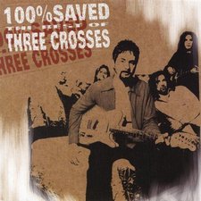 Three Crosses, 100% Saved: The Best Of Three Crosses