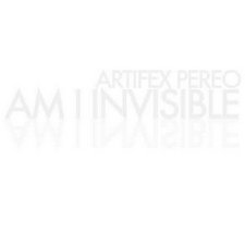 Artifex Pereo, Am I Invisible