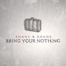 Shane & Shane, Bring Your Nothing
