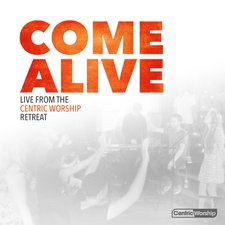 Various Artists, Come Alive: Live from the CentricWorship Retreat