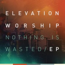 Elevation Worship, Nothing Is Wasted EP