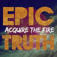 Acquire The Fire, Epic Truth
