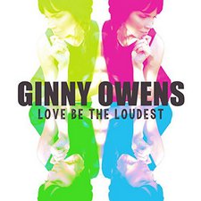 Ginny Ownes, Love Be The Loudest'