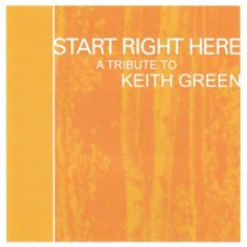 various artists, Start Right Here: Keith Green Tribute