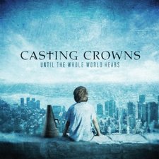 Casting Crowns, Until The Whole World Hears