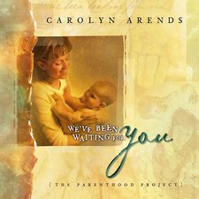 Carolyn Arends, We've Been Wating For You (The Parenthood Project)