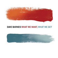 Dave Barnes, What We Want, What We Get