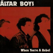 Altar Boys, When You're A Rebel