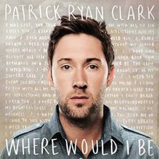 Patrick Ryan Clark, Where Would I Be