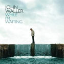 John Waller, While I'm Waiting