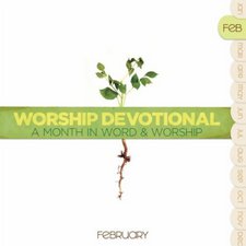 Worship Devotional: A Month In Word & Worship - February