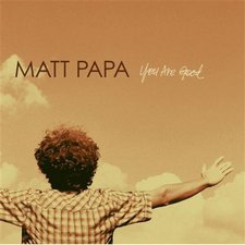 Matt Papa, You Are Good