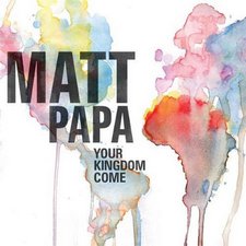 Matt Papa, Your Kingdom Come