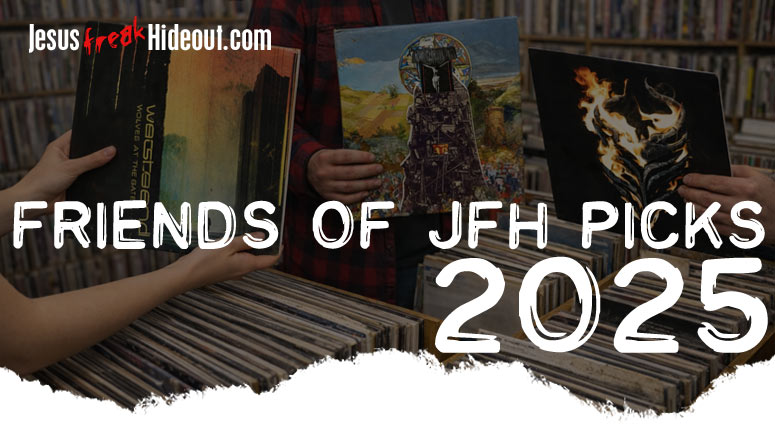 JesusfreakHideout.com 2025 Friends of JfH Picks