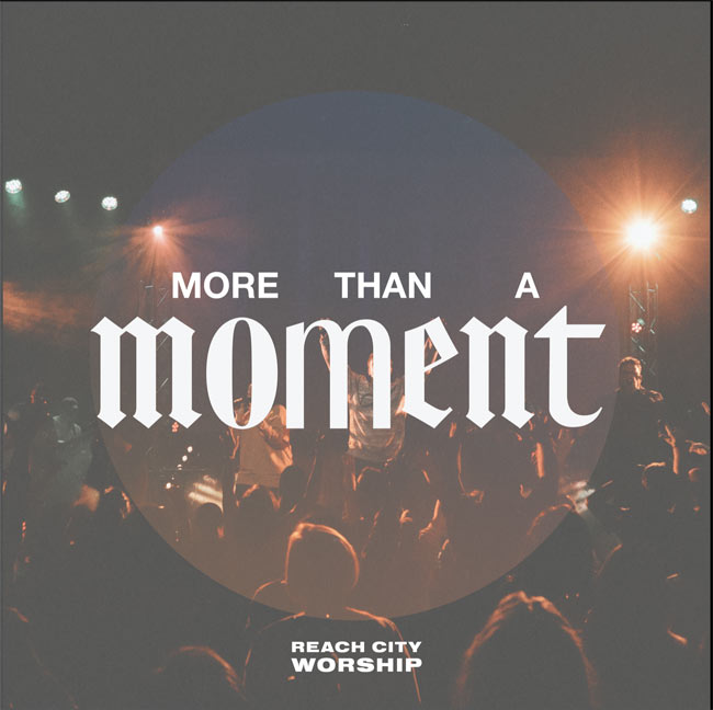 Reach City Worship Holds Nothing Back in Their New Single, 'More Than A Moment'