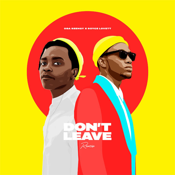 Oba Reengy Releases New Remix Single 'Don't Leave' Featuring Royce Lovett
