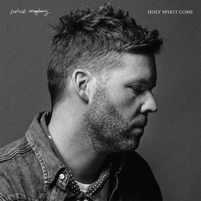 Patrick Mayberry's 'Holy Spirit Come' EP Inspires Heavenward Chorus; Title Track Becomes Multi-Format Radio Hit