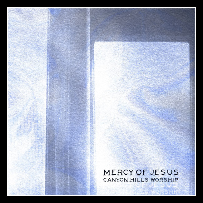 Canyon Hills Worship Shows Us The 'Mercy Of Jesus' With New Song Out Now