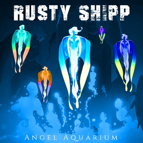 Rusty Shipp Release Most Eclectic Song Yet, 'Angel Aquarium'