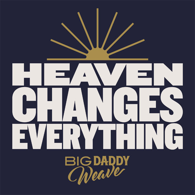 Big Daddy Weave Releases Song of Hope, 'Heaven Changes Everything,' Today