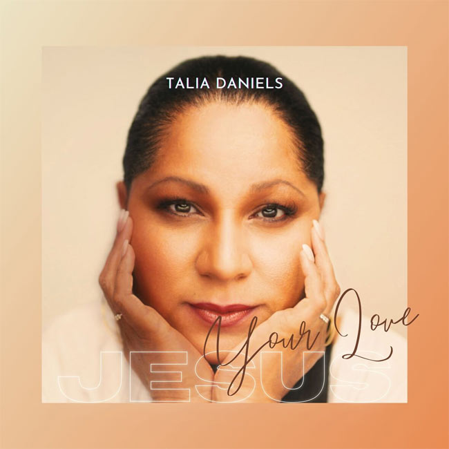 Talia Daniels Debuts New Single, 'Jesus Your Love'