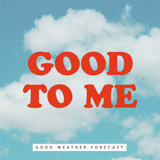 Good Weather Forecast Releases New Song, 'Good To Me'