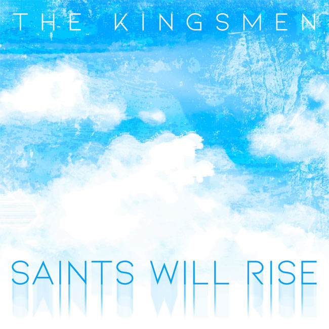 The Kingsmen Give New Life to Treasured Favorite, 'Saints Will Rise'