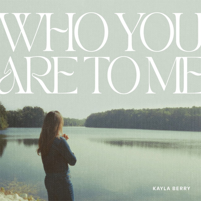 Kayla Berry Celebrates Healing and Restoration with 'Who You Are to Me'