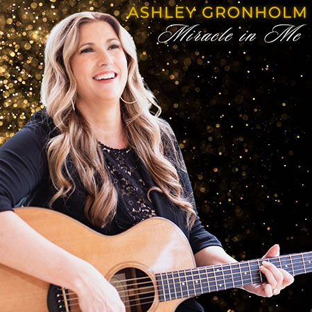 Ashley Gronholm's 'Miracle In Me' Reminds Listeners of God's Miracle Power and Unfailing Love!