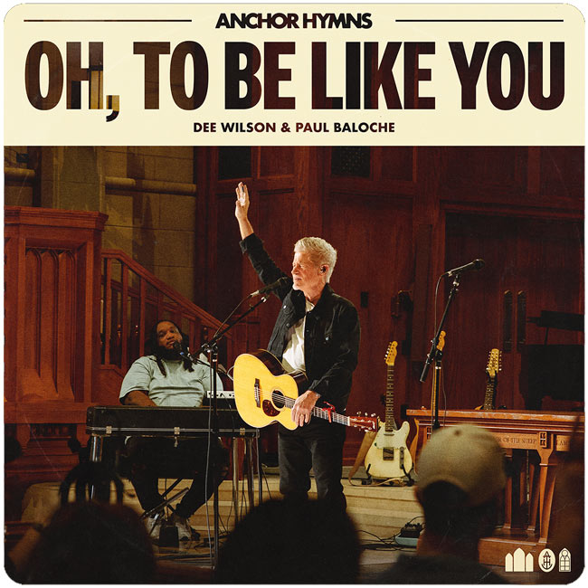 Anchor Hymns Releases New Song, 'Oh, To Be Like You,' feat. Paul Baloche