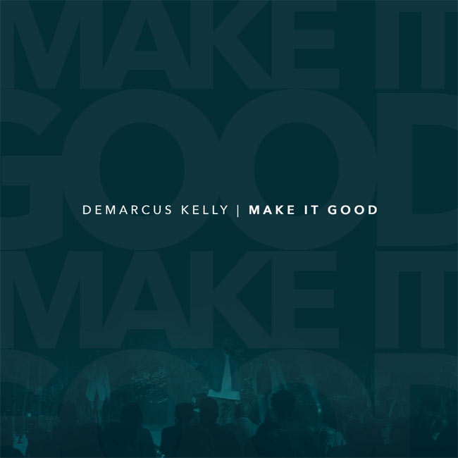 Worship Leader DeMarcus Kelly Releases 'Make It Good'
