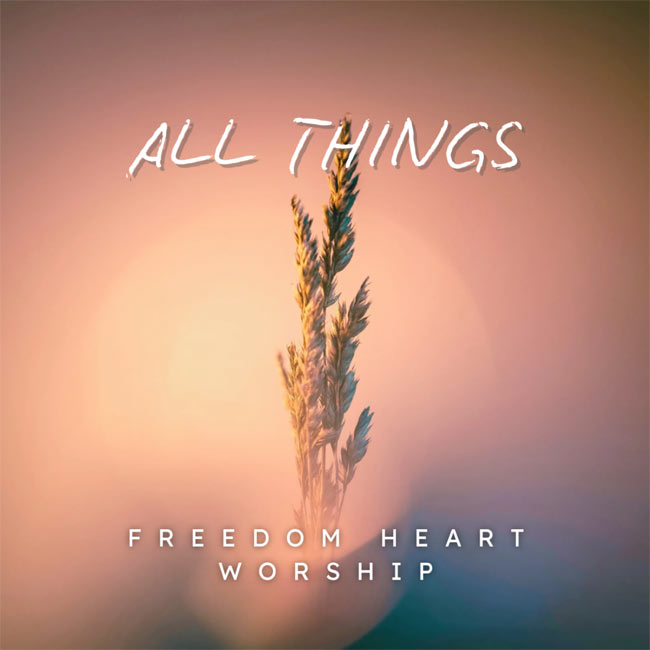 Freedom Heart Worship Releases 'All Things' to Christian Radio