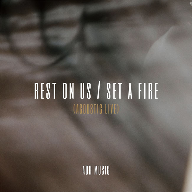 AOH Music Invites Listeners to a Live Worship Encounter with 'Rest on Us / Set a Fire (Acoustic Live)'
