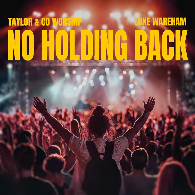 'No Holding Back' Out Now by Taylor & Co Worship and Luke Wareham