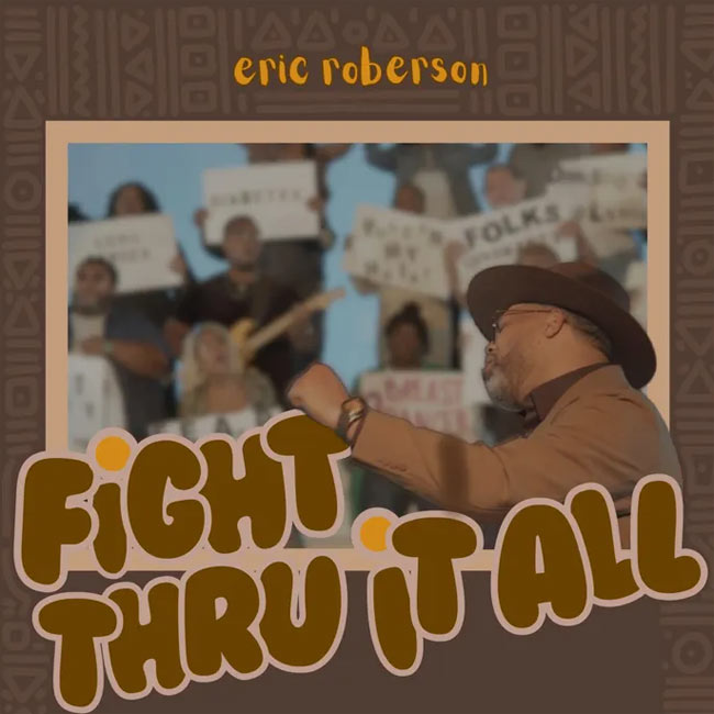 ERIC ROBERSON Releases Powerful Visuals For His Inspirational Song, 'FIGHT THRU IT ALL'