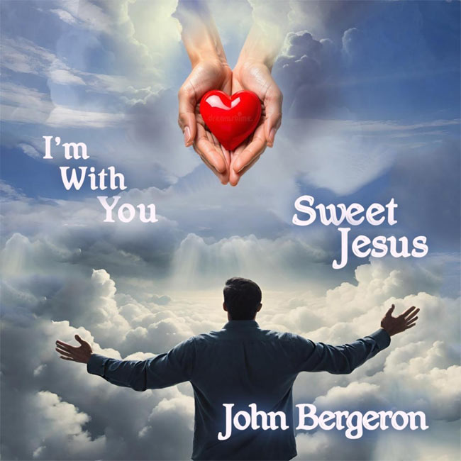 John Bergeron Releases 'I'm With You Sweet Jesus' to Christian Radio