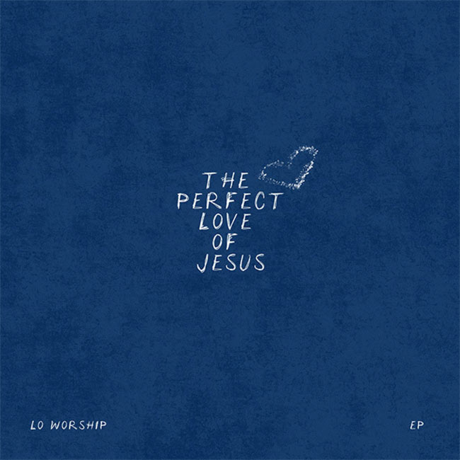 LO Worship Releases 'The Perfect Love of Jesus' EP Today