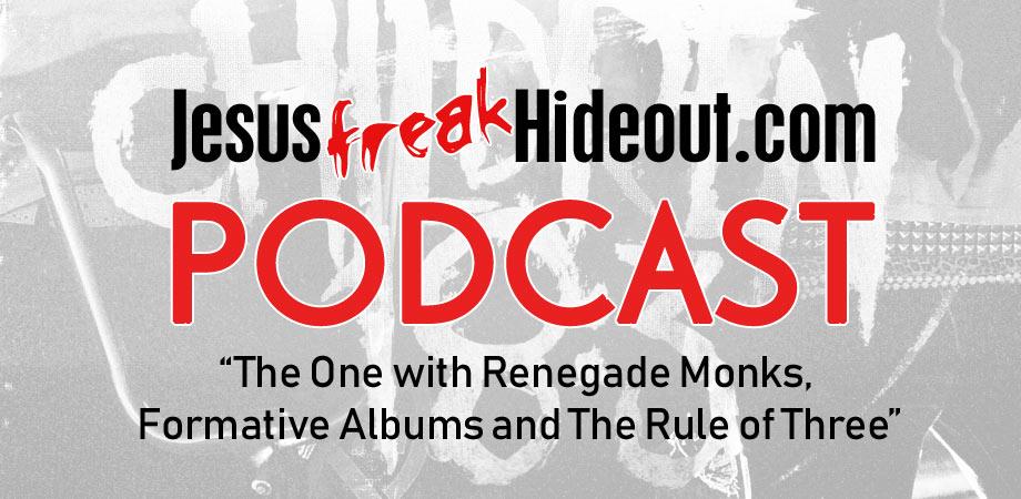 Jesusfreakhideout.com Podcast: The One with Renegade Monks, Formative Albums and The Rule of Three
