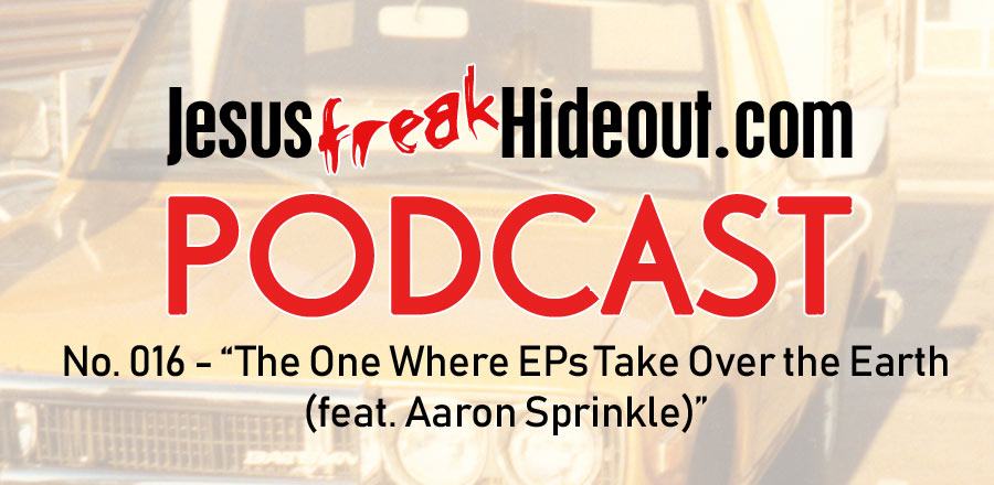 Jesusfreakhideout.com Podcast: The One Where EPs Take Over the Earth (feat. Aaron Sprinkle)
