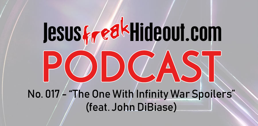 Jesusfreakhideout.com Podcast: The One With Infinity War Spoilers (feat. John DiBiase)