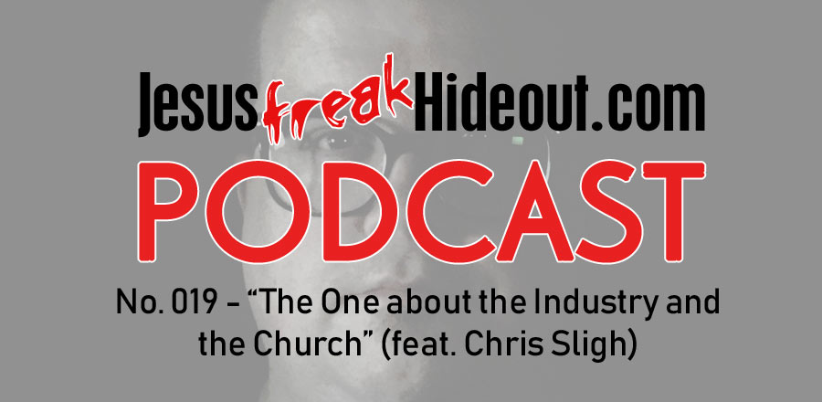 Jesusfreakhideout.com Podcast: The One about the Industry and the Church (feat. Chris Sligh)