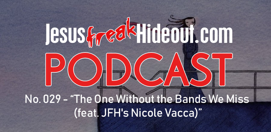 Jesusfreakhideout.com Podcast: The One Without the Bands We Miss (feat. JFH's Nicole Vacca)