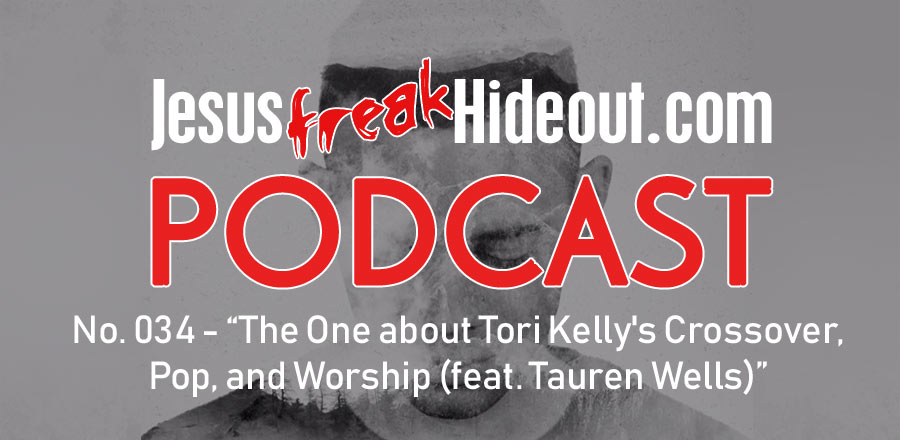 Jesusfreakhideout.com Podcast: The One about Tori Kelly's Crossover, Pop, and Worship (feat. Tauren Wells)