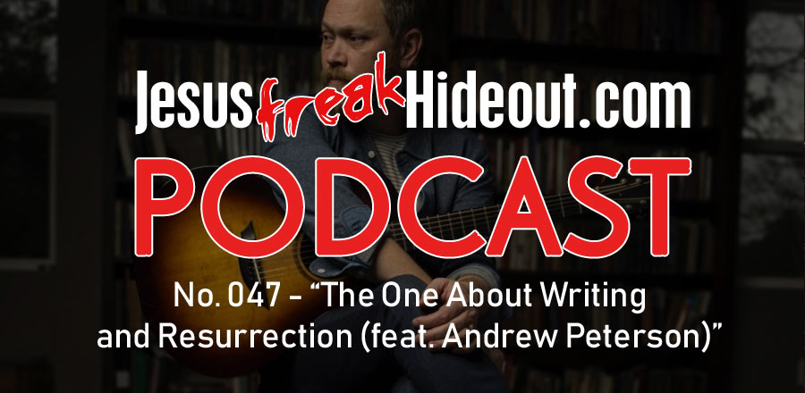 Jesusfreakhideout.com Podcast: The One About Writing and Resurrection (feat. Andrew Peterson)