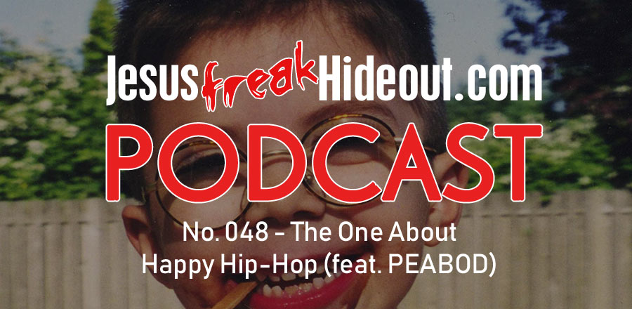 Jesusfreakhideout.com Podcast: The One About Happy Hip-Hop (feat. PEABOD)