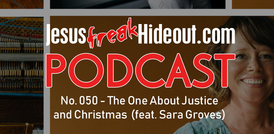 Jesusfreakhideout.com Podcast: The One About Justice and Christmas (feat. Sara Groves)