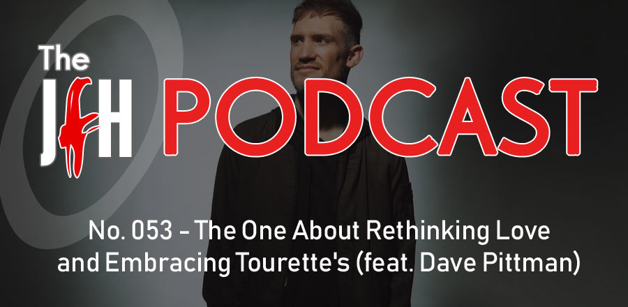Jesusfreakhideout.com Podcast: The One About Rethinking Love and Embracing Tourette's (feat. Dave Pittman)